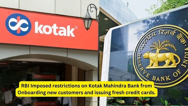 RBI Imposed restrictions on Kotak Mahindra Bank from Onboarding new customers and issuing fresh credit cards.