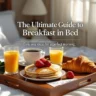 The Ultimate Guide to Breakfast in Bed: Delicious Ideas for a Perfect Morning